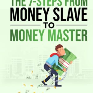 The 7-Steps from Money Slave to Money Master: The Young Adult's Guide to Personal Finance 101: A Quick Start Guide for Teens and College Students