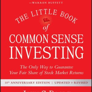 The Little Book of Common Sense Investing: The Only Way to Guarantee Your Fair Share of Stock Market Returns (Little Books, Big Profits)